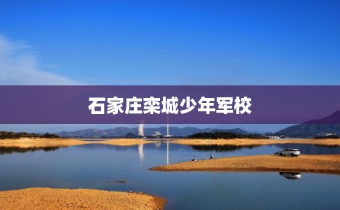 石家庄栾城少年军校