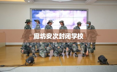 廊坊安次封闭学校 廊坊安次封闭学校