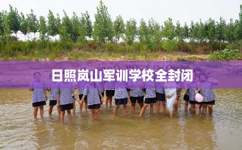 日照岚山军训学校全封闭