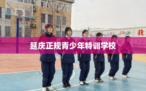 延庆正规青少年特训学校