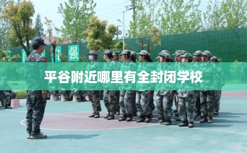 平谷附近哪里有全封闭学校