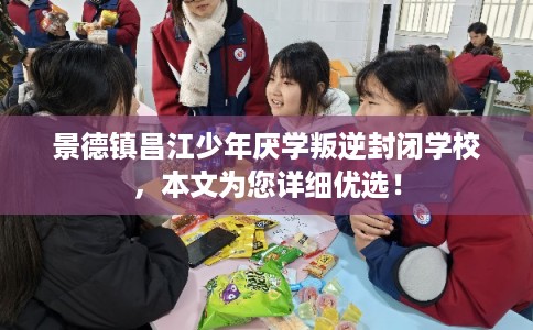 景德镇昌江少年厌学叛逆封闭学校，本文为您详细优选！
