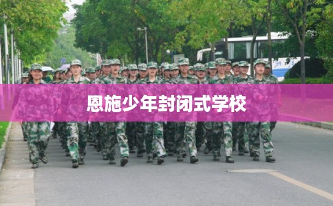 恩施少年封闭式学校 恩施少年封闭式学校