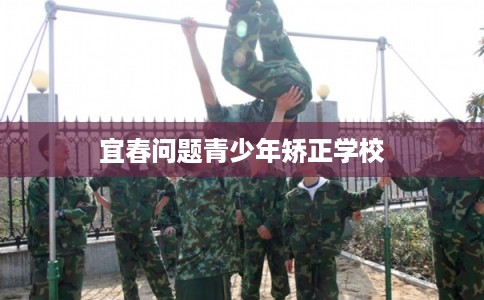 宜春问题青少年矫正学校 宜春问题青少年矫正学校