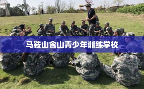 马鞍山含山青少年训练学校