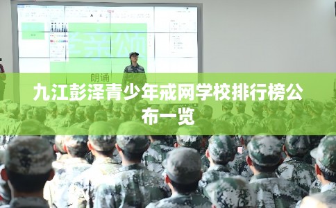 九江彭泽青少年戒网学校排行榜公布一览 九江彭泽青少年戒网学校排行榜公布一览