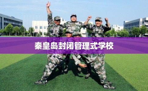 秦皇岛封闭管理式学校