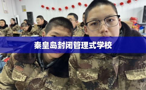 秦皇岛封闭管理式学校