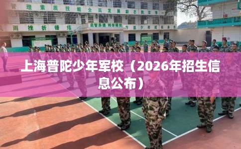 上海普陀少年军校（2026年招生信息公布）