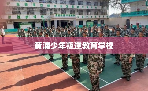 黄浦少年叛逆教育学校