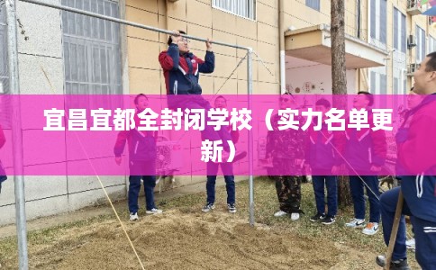 宜昌宜都全封闭学校（实力名单更新）