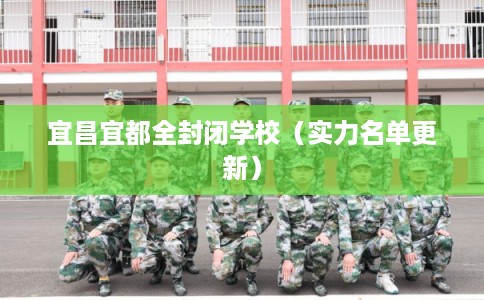 宜昌宜都全封闭学校（实力名单更新）