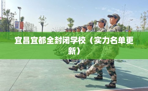宜昌宜都全封闭学校（实力名单更新）
