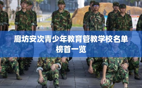 廊坊安次青少年教育管教学校名单榜首一览