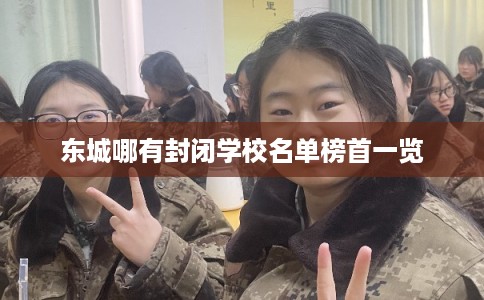 东城哪有封闭学校名单榜首一览