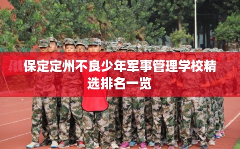 保定定州不良少年军事管理学校精选排名一览