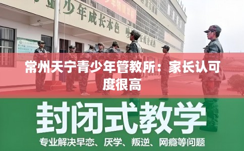常州天宁青少年管教所：家长认可度很高