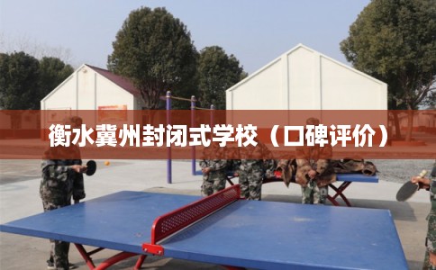 衡水冀州封闭式学校（口碑评价）