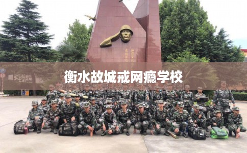 衡水故城戒网瘾学校