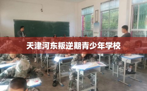 天津河东叛逆期青少年学校