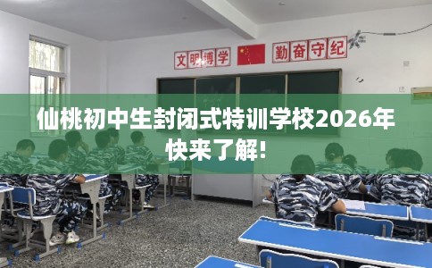 仙桃初中生封闭式特训学校2026年快来了解!