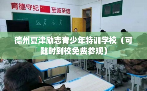 德州夏津励志青少年特训学校（可随时到校免费参观）