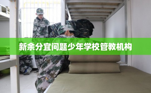 新余分宜问题少年学校管教机构