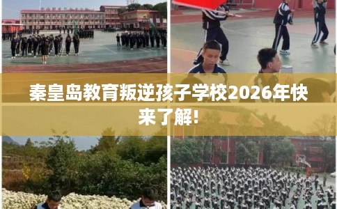 秦皇岛教育叛逆孩子学校2026年快来了解!