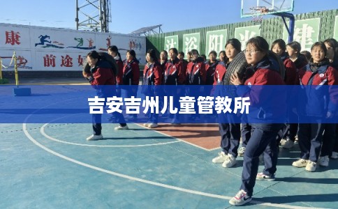 吉安吉州儿童管教所