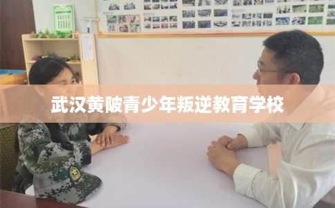 武汉黄陂青少年叛逆教育学校