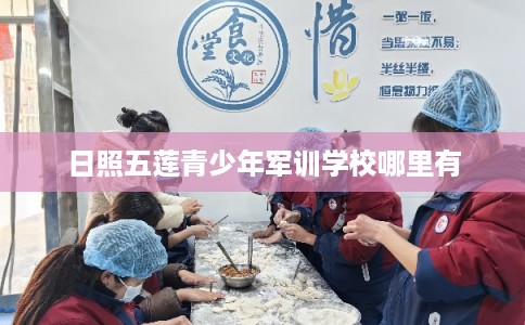 日照五莲青少年军训学校哪里有