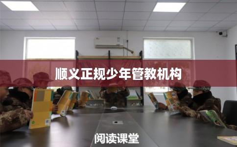 顺义正规少年管教机构