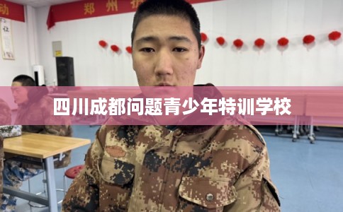四川成都问题青少年特训学校