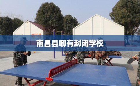 南昌县哪有封闭学校