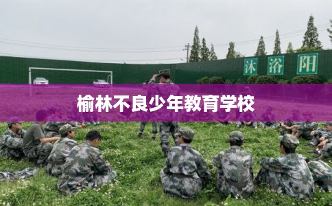 榆林不良少年教育学校