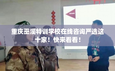 重庆巫溪特训学校在线咨询严选这十家！快来看看！