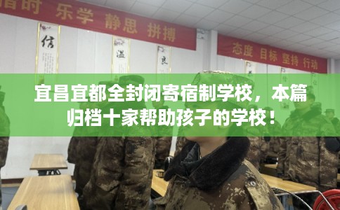 宜昌宜都全封闭寄宿制学校，本篇归档十家帮助孩子的学校！