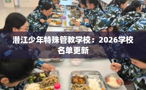 潜江少年特殊管教学校：2026学校名单更新
