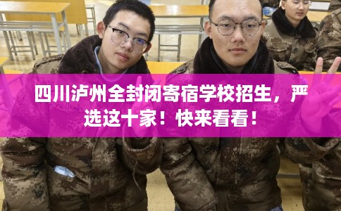 四川泸州全封闭寄宿学校招生，严选这十家！快来看看！
