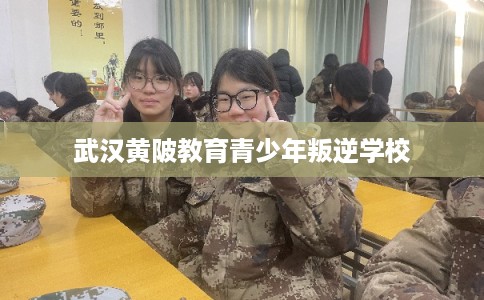 武汉黄陂教育青少年叛逆学校