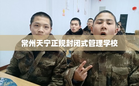 常州天宁正规封闭式管理学校
