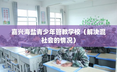 嘉兴海盐青少年管教学校（解决混社会的情况）
