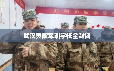 武汉黄陂军训学校全封闭