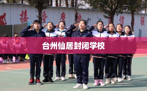 台州仙居封闭学校