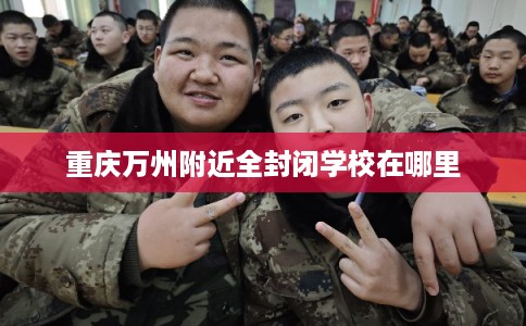 重庆万州附近全封闭学校在哪里