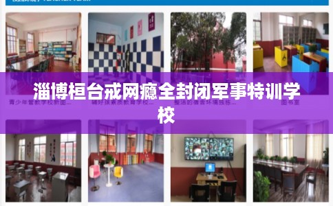 淄博桓台戒网瘾全封闭军事特训学校