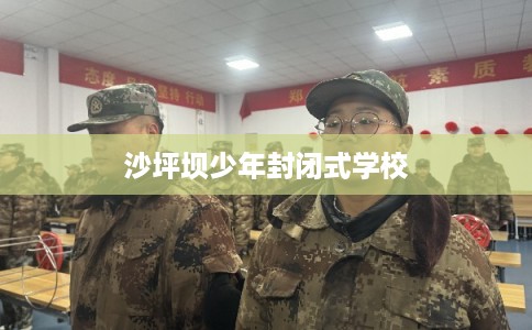 沙坪坝少年封闭式学校