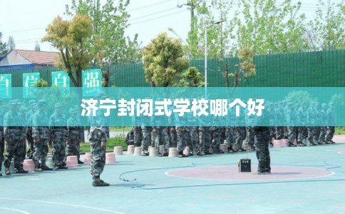 济宁封闭式学校哪个好