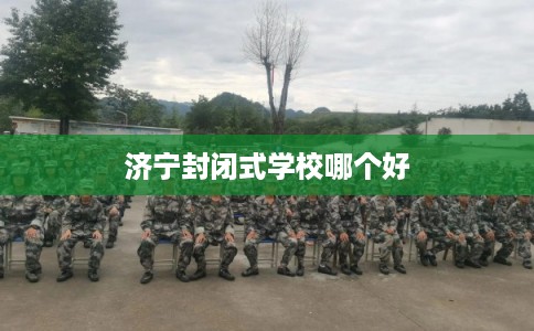 济宁封闭式学校哪个好