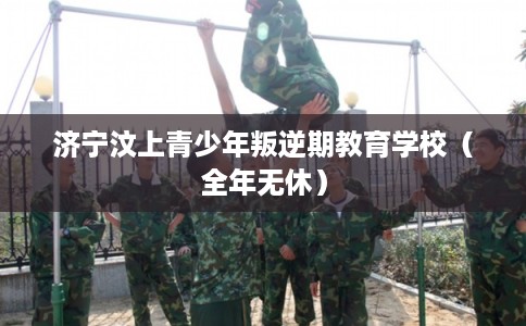 济宁汶上青少年叛逆期教育学校（全年无休）